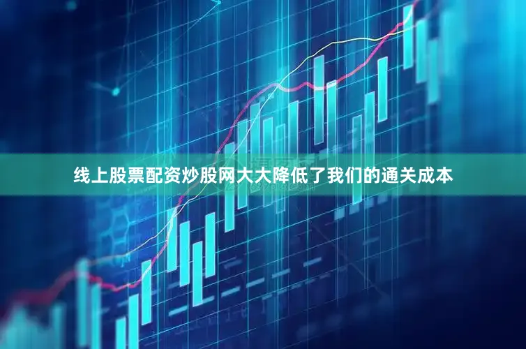 线上股票配资炒股网大大降低了我们的通关成本