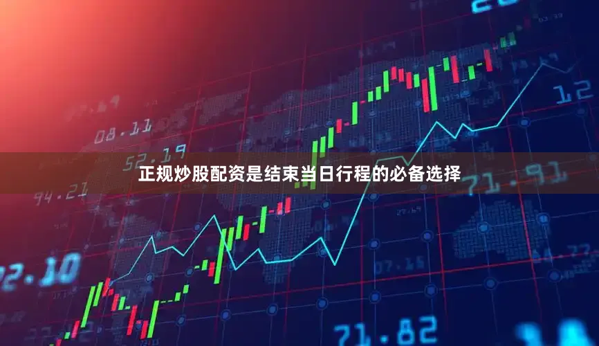 正规炒股配资是结束当日行程的必备选择