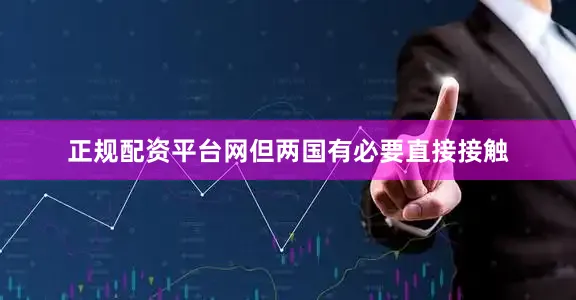 正规配资平台网但两国有必要直接接触