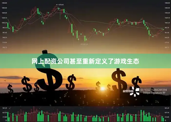 网上配资公司甚至重新定义了游戏生态