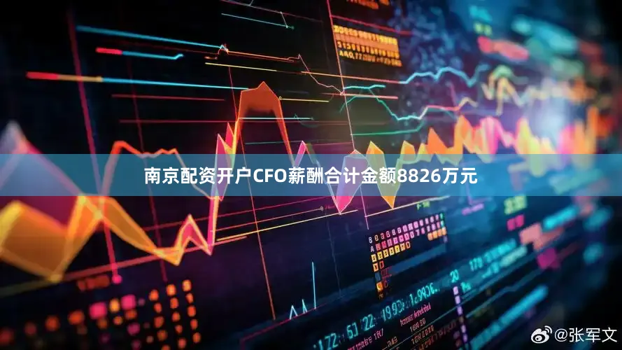 南京配资开户CFO薪酬合计金额8826万元