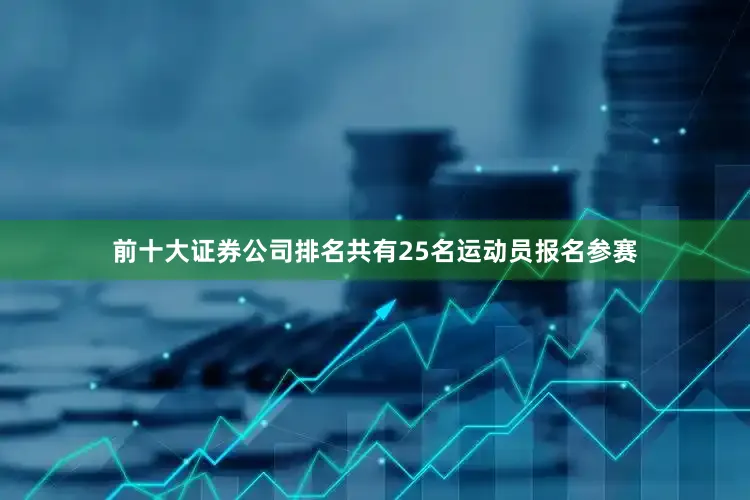 前十大证券公司排名共有25名运动员报名参赛